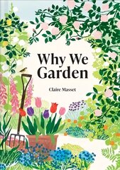 Why We Garden: The art, science, philosophy and joy of gardening cena un informācija | Grāmatas par dārzkopību | 220.lv