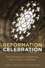 Reformation Celebration: The Significance of Scripture, Grace, Faith, and Christ цена и информация | Духовная литература | 220.lv
