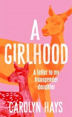 Girlhood: A Letter to My Transgender Daughter цена и информация | Биографии, автобиогафии, мемуары | 220.lv