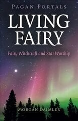 Pagan Portals - Living Fairy: Fairy Witchcraft and Star Worship цена и информация | Духовная литература | 220.lv