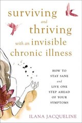 Surviving and Thriving with an Invisible Chronic Illness: How to Stay Sane and Live One Step Ahead of Your Symptoms cena un informācija | Pašpalīdzības grāmatas | 220.lv