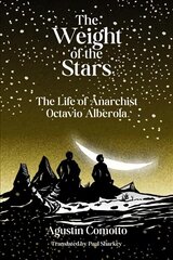 Weight Of The Stars: The Life of Anarchist Octavio Alberola цена и информация | Биографии, автобиографии, мемуары | 220.lv