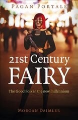 Pagan Portals - 21st Century Fairy: The Good Folk in the new millennium cena un informācija | Garīgā literatūra | 220.lv