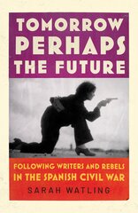 Tomorrow Perhaps the Future: Following Writers and Rebels in the Spanish Civil War cena un informācija | Biogrāfijas, autobiogrāfijas, memuāri | 220.lv