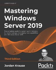 Mastering Windows Server 2019: The complete guide for system administrators to install, manage, and deploy new capabilities with Windows Server 2019, 3rd Edition 3rd Revised edition цена и информация | Книги по экономике | 220.lv