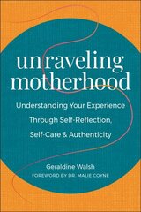 Unraveling Motherhood: Understanding Your Experience through Self-Reflection, Self-Care & Authenticity cena un informācija | Pašpalīdzības grāmatas | 220.lv