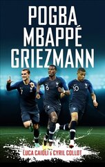 Pogba, Mbappe, Griezmann: The French Revolution cena un informācija | Biogrāfijas, autobiogrāfijas, memuāri | 220.lv