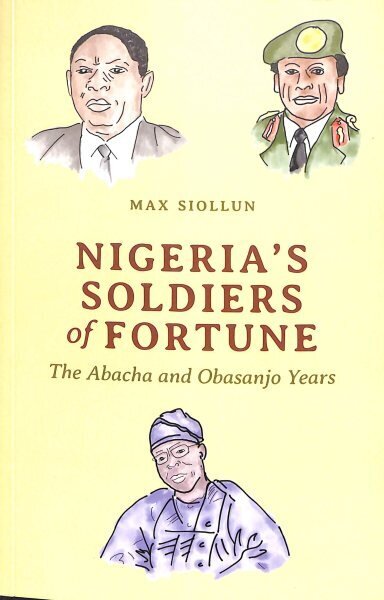 Nigeria's Soldiers of Fortune: The Abacha and Obasanjo Years cena un informācija | Biogrāfijas, autobiogrāfijas, memuāri | 220.lv