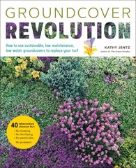 Groundcover Revolution: How to use sustainable, low-maintenance, low-water groundcovers to replace your turf - 40 alternative choices for: - No Mowing. - No fertilizing. - No pesticides. - No problem! цена и информация | Книги по садоводству | 220.lv