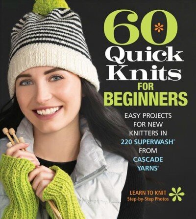 60 Quick Knits for Beginners: Easy Projects for New Knitters in 220 Superwash (R) from Cascade Yarns (R) cena un informācija | Mākslas grāmatas | 220.lv