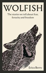 Wolfish: The stories we tell about fear, ferocity and freedom Main cena un informācija | Vēstures grāmatas | 220.lv