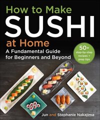How to Make Sushi at Home: A Fundamental Guide for Beginners and Beyond цена и информация | Книги рецептов | 220.lv