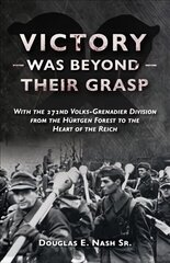 Victory Was Beyond Their Grasp: With the 272nd Volks-Grenadier Division from the Huertgen Forest to the Heart of the Reich цена и информация | Исторические книги | 220.lv