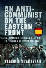 Anti-Communist on the Eastern Front: The Memoirs of a Russian Officer in the Spanish Blue Division 1941-1942 цена и информация | Исторические книги | 220.lv