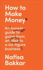 How To Make Money: An Honest Guide to Going from an Idea to a Six-Figure Business цена и информация | Книги по экономике | 220.lv