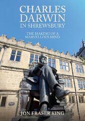 Charles Darwin in Shrewsbury: The Making of a Marvelous Mind cena un informācija | Vēstures grāmatas | 220.lv