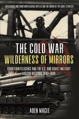 Cold War Wilderness of Mirrors: Counterintelligence and the U.S. and Soviet Military Liaison Missions 1947-1990 cena un informācija | Vēstures grāmatas | 220.lv