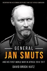 General Jan Smuts and His First World War in Africa, 1914-1917: Incorporating His German South West and East Africa Campaigns cena un informācija | Vēstures grāmatas | 220.lv