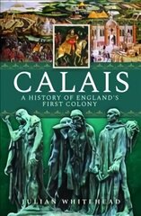 Calais: A History of England's First Colony цена и информация | Исторические книги | 220.lv