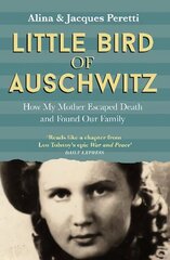 Little Bird of Auschwitz: How My Mother Escaped Death and Found Our Family cena un informācija | Vēstures grāmatas | 220.lv