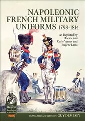 Napoleonic French Military Uniforms 1798-1814: As Depicted by Horace and Carle Vernet and EugeNe Lami цена и информация | Исторические книги | 220.lv