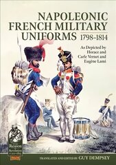 Napoleonic French Military Uniforms 1798-1814: As Depicted by Horace and Carle Vernet and EugeNe Lami cena un informācija | Vēstures grāmatas | 220.lv