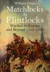 Matchlocks to Flintlocks: Warfare in Europe and Beyond, 1500-1700 цена и информация | Исторические книги | 220.lv