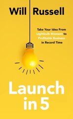 Launch in 5: Taking Your Idea from Lightbulb Moment to Profitable Business in Record Time цена и информация | Книги по экономике | 220.lv