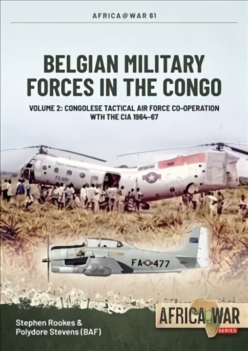 Belgian Military Forces in the Congo: Volume 2 - Congolese Tactical Air Force co-operation with the CIA 1964-67 cena un informācija | Vēstures grāmatas | 220.lv
