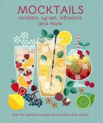 Mocktails, Cordials, Syrups, Infusions and more: Over 80 Delicious Recipes for Alcohol-Free Drinks цена и информация | Книги рецептов | 220.lv
