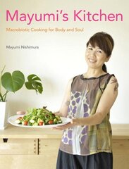 Mayumi's Kitchen: Macrobiotic Cooking For Body And Soul: Macrobiotic Cooking for Body and Soul cena un informācija | Pavārgrāmatas | 220.lv