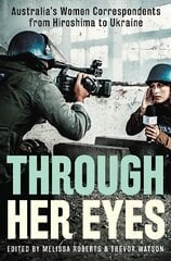 Through Her Eyes: Australia's Women Correspondents from Hiroshima to Ukraine cena un informācija | Biogrāfijas, autobiogrāfijas, memuāri | 220.lv