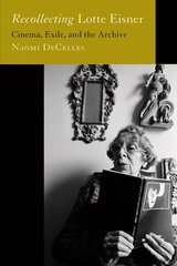 Recollecting Lotte Eisner: Cinema, Exile, and the Archive цена и информация | Книги об искусстве | 220.lv