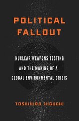 Political Fallout: Nuclear Weapons Testing and the Making of a Global Environmental Crisis цена и информация | Книги по социальным наукам | 220.lv