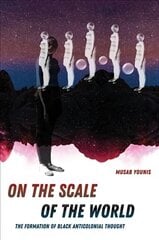 On the Scale of the World: The Formation of Black Anticolonial Thought цена и информация | Книги по социальным наукам | 220.lv