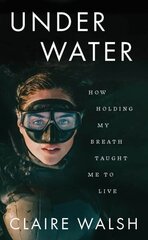 Under Water: How holding my breath taught me to live cena un informācija | Biogrāfijas, autobiogrāfijas, memuāri | 220.lv