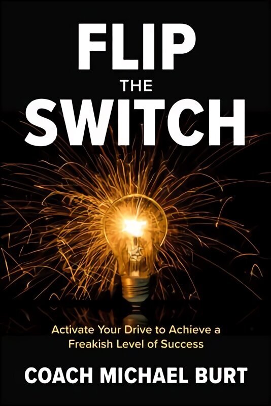 Flip the Switch: Activate Your Drive to Achieve a Freakish Level of Success cena un informācija | Ekonomikas grāmatas | 220.lv