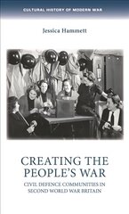 Creating the People's War: Civil Defence Communities in Second World War Britain cena un informācija | Vēstures grāmatas | 220.lv