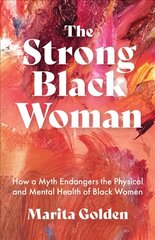 Strong Black Woman: How a Myth Endangers the Physical and Mental Health of Black Women цена и информация | Самоучители | 220.lv