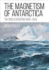 Magnetism of Antarctica: The Ross Expedition 1839-1843 cena un informācija | Ceļojumu apraksti, ceļveži | 220.lv