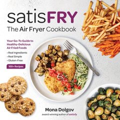 satisFRY: Simply Delicious, Satisfying, and Fast Air Fryer Recipes cena un informācija | Pavārgrāmatas | 220.lv