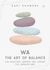 Wa - The Art of Balance: Live Healthier, Happier and Longer the Japanese Way 0th New edition цена и информация | Самоучители | 220.lv