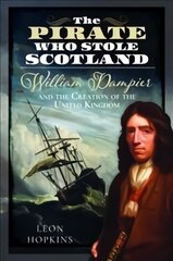 Pirate who Stole Scotland: William Dampier and the Creation of the United Kingdom цена и информация | Исторические книги | 220.lv