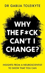 Why the F*ck Can't I Change?: Insights from a neuroscientist to show that you can цена и информация | Самоучители | 220.lv