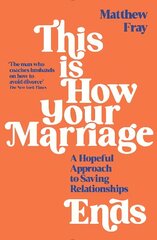 This is How Your Marriage Ends: A Hopeful Approach to Saving Relationships Main цена и информация | Самоучители | 220.lv