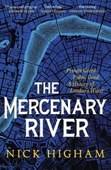 Mercenary River: Private Greed, Public Good: A History of London's Water cena un informācija | Vēstures grāmatas | 220.lv