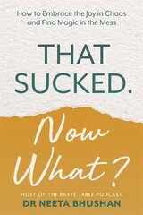 That Sucked. Now What?: How to Embrace the Joy in Chaos and Find Magic in the Mess цена и информация | Самоучители | 220.lv