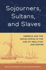 Sojourners, Sultans, and Slaves: America and the Indian Ocean in the Age of Abolition and Empire cena un informācija | Vēstures grāmatas | 220.lv