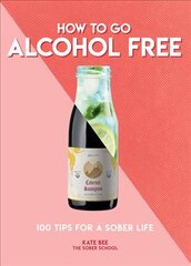 How to Go Alcohol Free: 100 Tips for a Sober Life cena un informācija | Pašpalīdzības grāmatas | 220.lv
