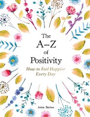 A-Z of Positivity: How to Feel Happier Every Day cena un informācija | Pašpalīdzības grāmatas | 220.lv